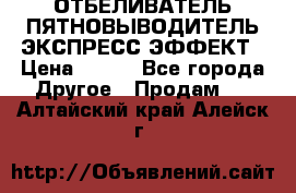 ОТБЕЛИВАТЕЛЬ-ПЯТНОВЫВОДИТЕЛЬ ЭКСПРЕСС-ЭФФЕКТ › Цена ­ 300 - Все города Другое » Продам   . Алтайский край,Алейск г.